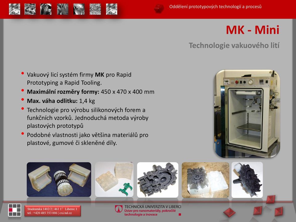 váha odlitku: 1,4 kg Technologie pro výrobu silikonových forem a funkčních vzorků.