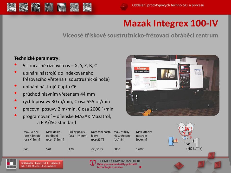 ot/min pracovní posuvy 2 m/min, C osa 2000 /min programování dílenské MAZAK Mazatrol, a EIA/ISO standard Max. Ø obr. (bez nástroje) (osa X) [mm] Max.