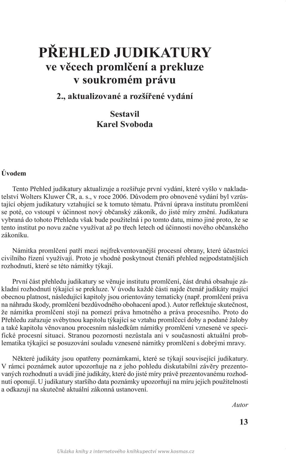 Důvodem pro obnovené vydání byl vzrůstající objem judikatury vztahující se k tomuto tématu. Právní úprava institutu promlčení se poté, co vstoupí v účinnost nový občanský zákoník, do jisté míry změní.