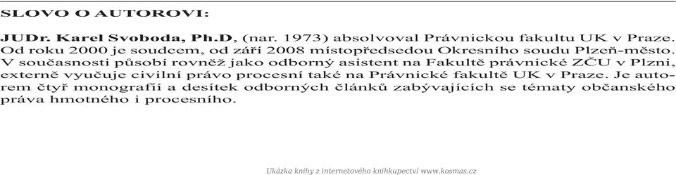 V současnosti působí rovněž jako odborný asistent na Fakultě právnické ZČU v Plzni, externě vyučuje civilní právo procesní také