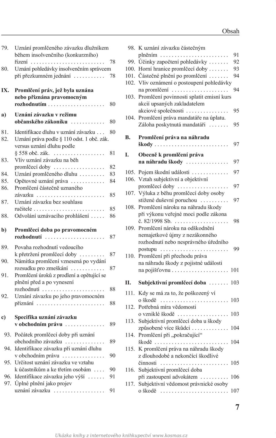 .. 80 82. Uznání práva podle 110 odst. 1 obč. zák. versus uznání dluhu podle 558 obč. zák................... 81 83. Vliv uznání závazku na běh promlčecí doby.................. 82 84.