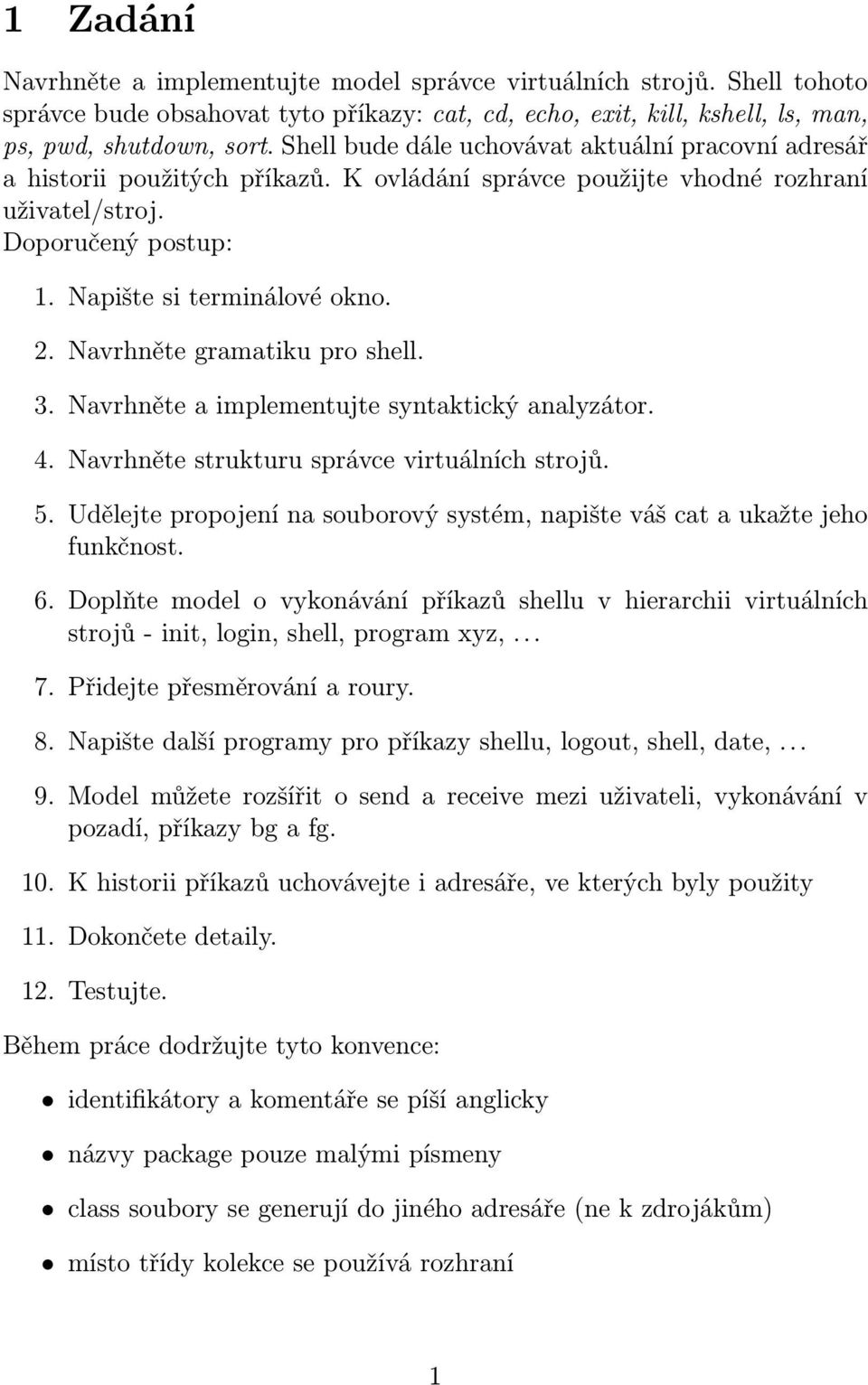 Navrhněte gramatiku pro shell. 3. Navrhněte a implementujte syntaktický analyzátor. 4. Navrhněte strukturu správce virtuálních strojů. 5.