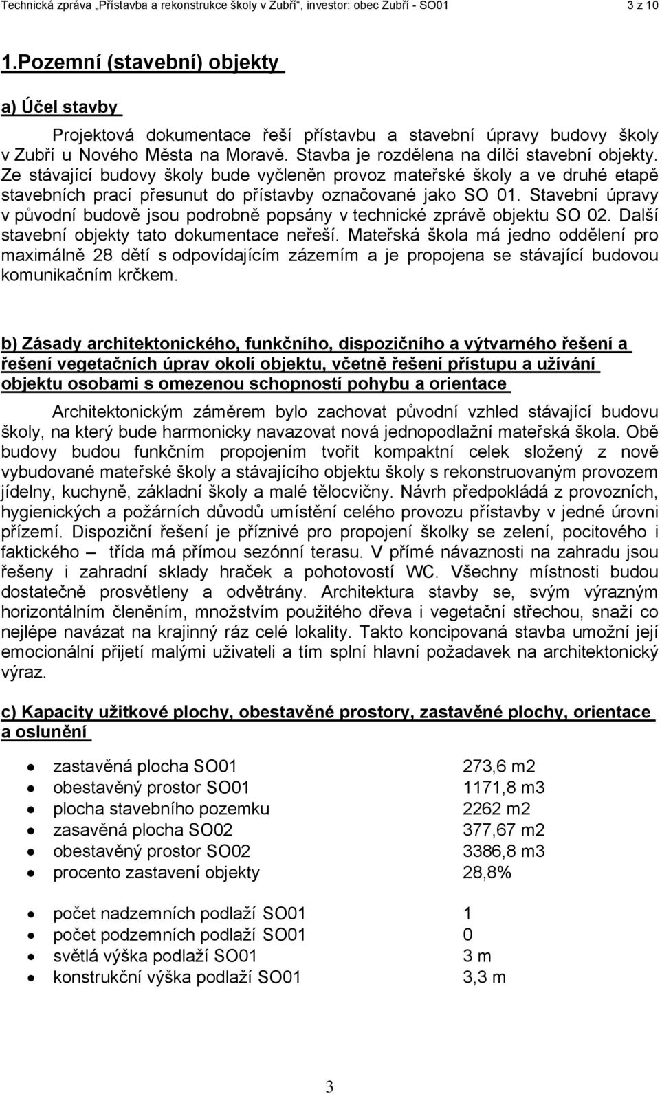 Ze stávající budovy školy bude vyčleněn provoz mateřské školy a ve druhé etapě stavebních prací přesunut do přístavby označované jako SO 01.