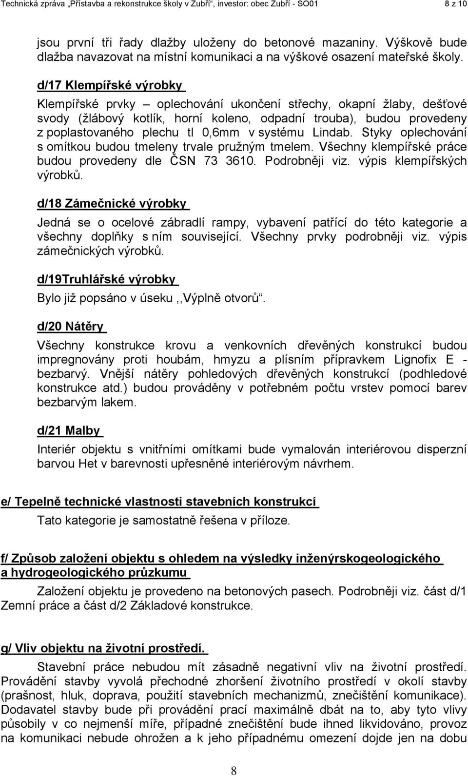 d/17 Klempířské výrobky Klempířské prvky oplechování ukončení střechy, okapní žlaby, dešťové svody (žlábový kotlík, horní koleno, odpadní trouba), budou provedeny z poplastovaného plechu tl 0,6mm v