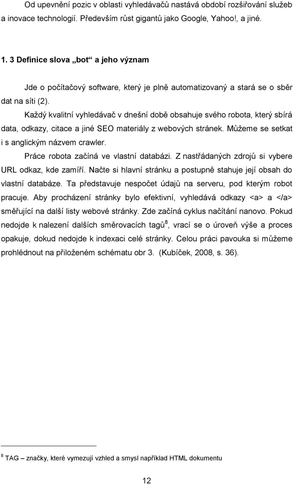 Kaţdý kvalitní vyhledávač v dnešní době obsahuje svého robota, který sbírá data, odkazy, citace a jiné SEO materiály z webových stránek. Můţeme se setkat i s anglickým názvem crawler.