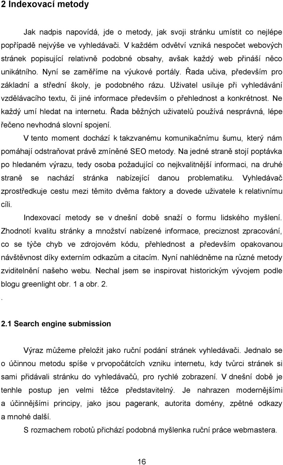 Řada učiva, především pro základní a střední školy, je podobného rázu. Uţivatel usiluje při vyhledávání vzdělávacího textu, či jiné informace především o přehlednost a konkrétnost.