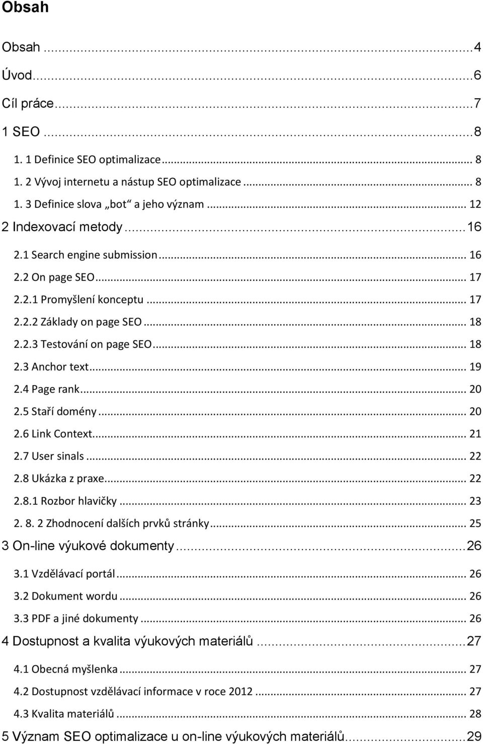 .. 19 2.4 Page rank... 20 2.5 Staří domény... 20 2.6 Link Context... 21 2.7 User sinals... 22 2.8 Ukázka z praxe... 22 2.8.1 Rozbor hlavičky... 23 2. 8. 2 Zhodnocení dalších prvků stránky.