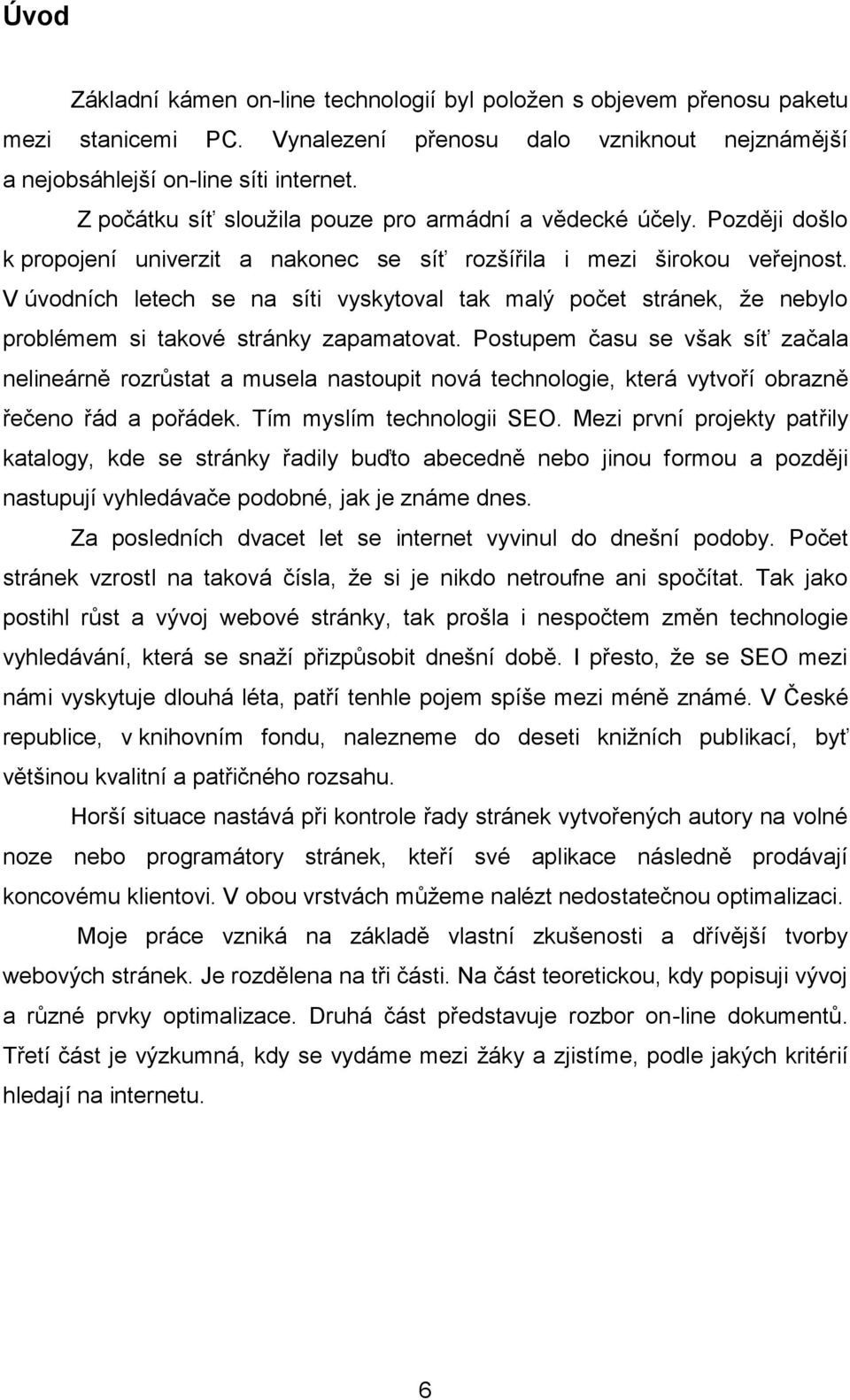 V úvodních letech se na síti vyskytoval tak malý počet stránek, ţe nebylo problémem si takové stránky zapamatovat.