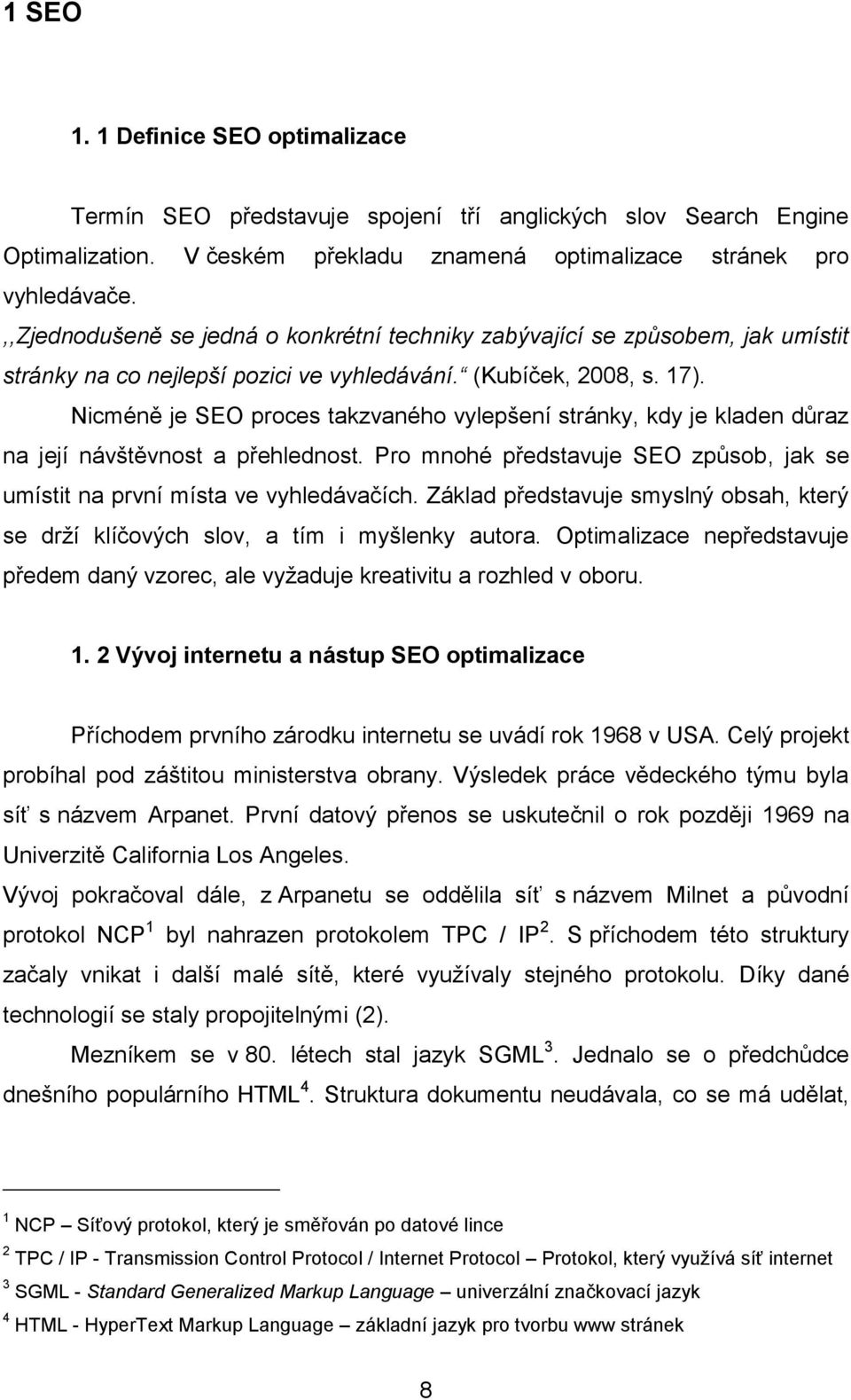 Nicméně je SEO proces takzvaného vylepšení stránky, kdy je kladen důraz na její návštěvnost a přehlednost. Pro mnohé představuje SEO způsob, jak se umístit na první místa ve vyhledávačích.