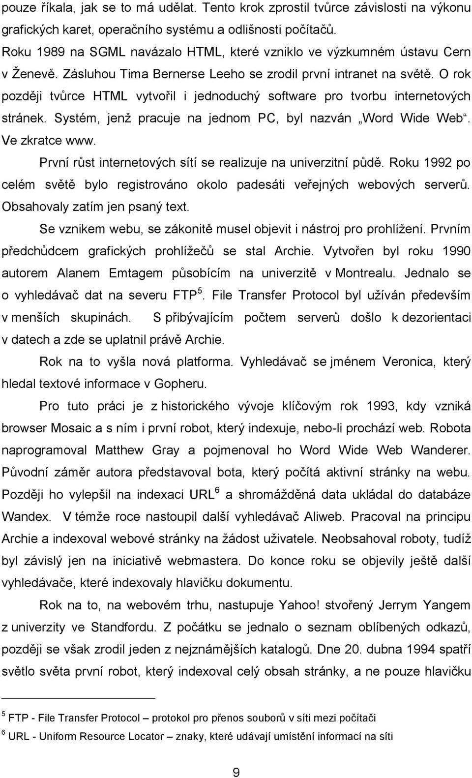 O rok později tvůrce HTML vytvořil i jednoduchý software pro tvorbu internetových stránek. Systém, jenţ pracuje na jednom PC, byl nazván Word Wide Web. Ve zkratce www.