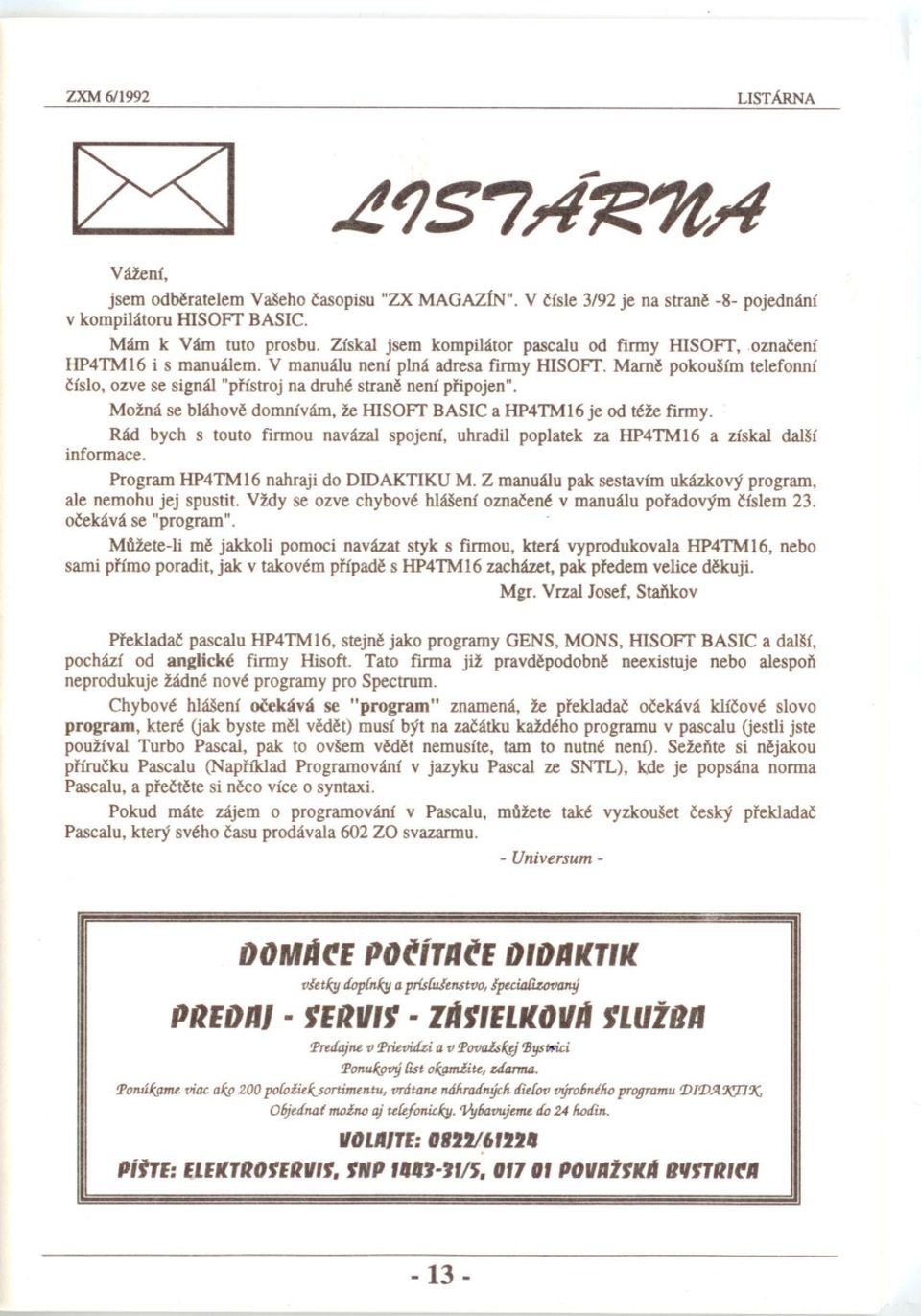 Marne pokouším telefonní císlo, ozve se signál "prístroj na druhé strane není pripojen". Možná se bláhove domnívám, že HISOFT BASIC a HP4TM16 je od téže firmy.