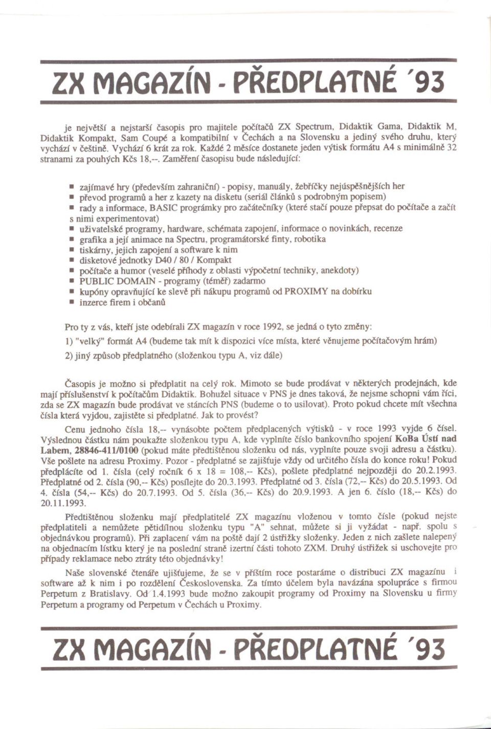 Zamerení casopisu bude následujfcf: zajfmavé hry (predevšfm zahranicní) - popisy, manuály, žebrícky nejúspešnejšfch her prevod programu a her z kazety na disketu (seriál clánku s podrobným popisem)