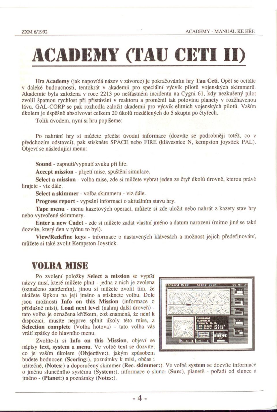 Akademie byla založena v roce 2213 po neštastném incidentu na Cygni 61, kdy nezkušený pilot zvolil špatnou rychlost pri pristávání v reaktoru a promenil tak polovinu planety v rozžhavenou lávu.