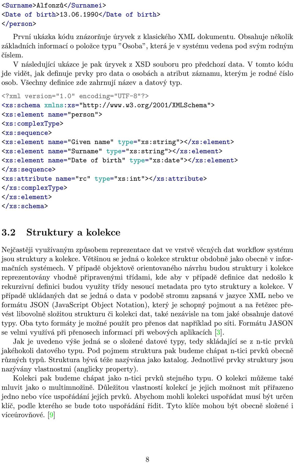 V tomto kódu jde vidět, jak definuje prvky pro data o osobách a atribut záznamu, kterým je rodné číslo osob. Všechny definice zde zahrnují název a datový typ. <?xml version="1.0" encoding="utf-8"?