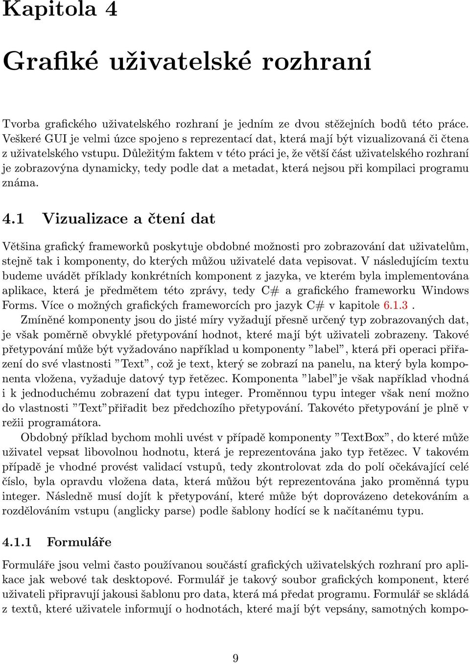 Důležitým faktem v této práci je, že větší část uživatelského rozhraní je zobrazovýna dynamicky, tedy podle dat a metadat, která nejsou při kompilaci programu známa. 4.