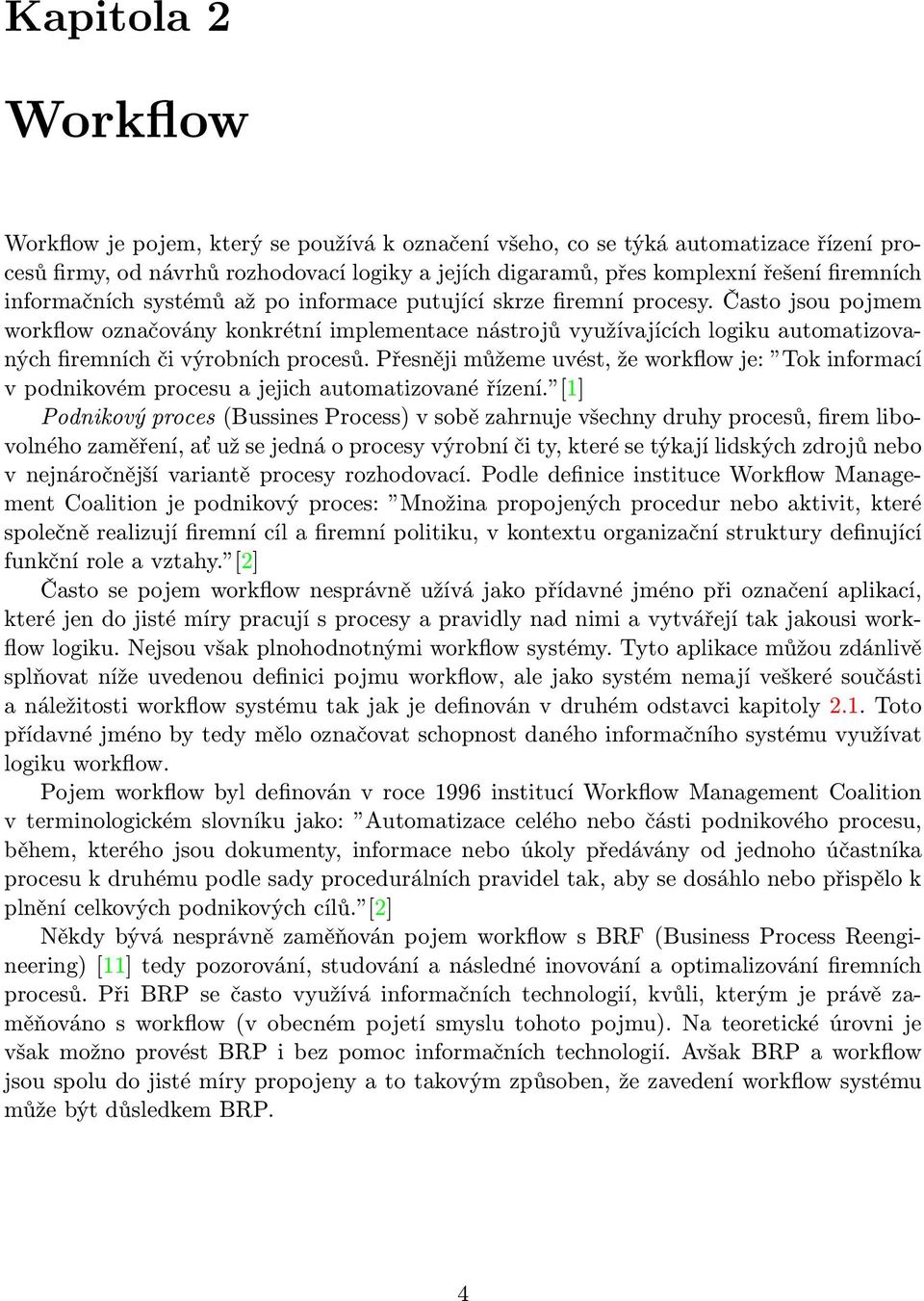 Často jsou pojmem workflow označovány konkrétní implementace nástrojů využívajících logiku automatizovaných firemních či výrobních procesů.