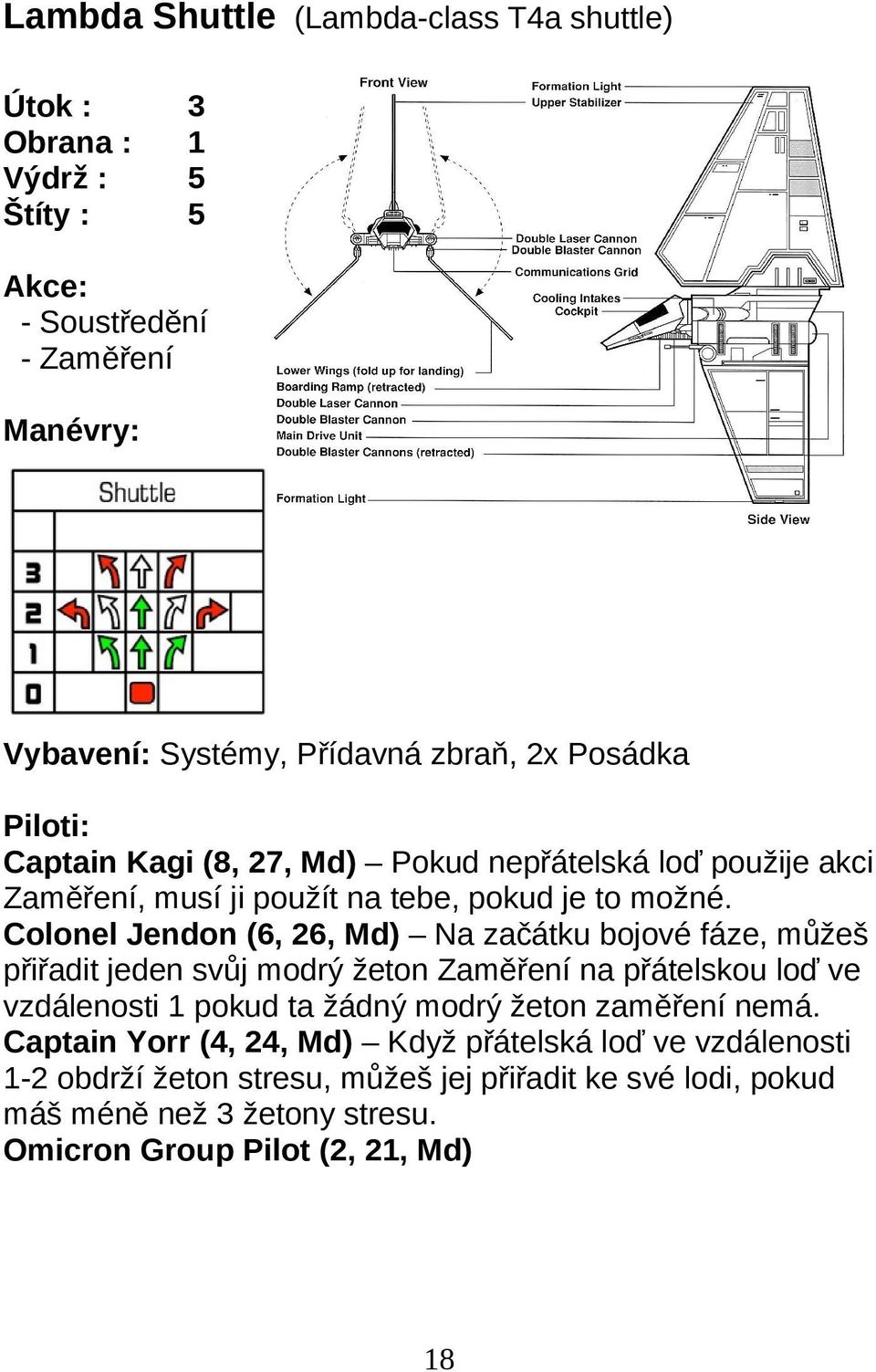 Colonel Jendon (6, 6, Md) Na začátku bojové fáze, můžeš přiřadit jeden svůj modrý žeton Zaměření na přátelskou loď ve vzdálenosti 1 pokud