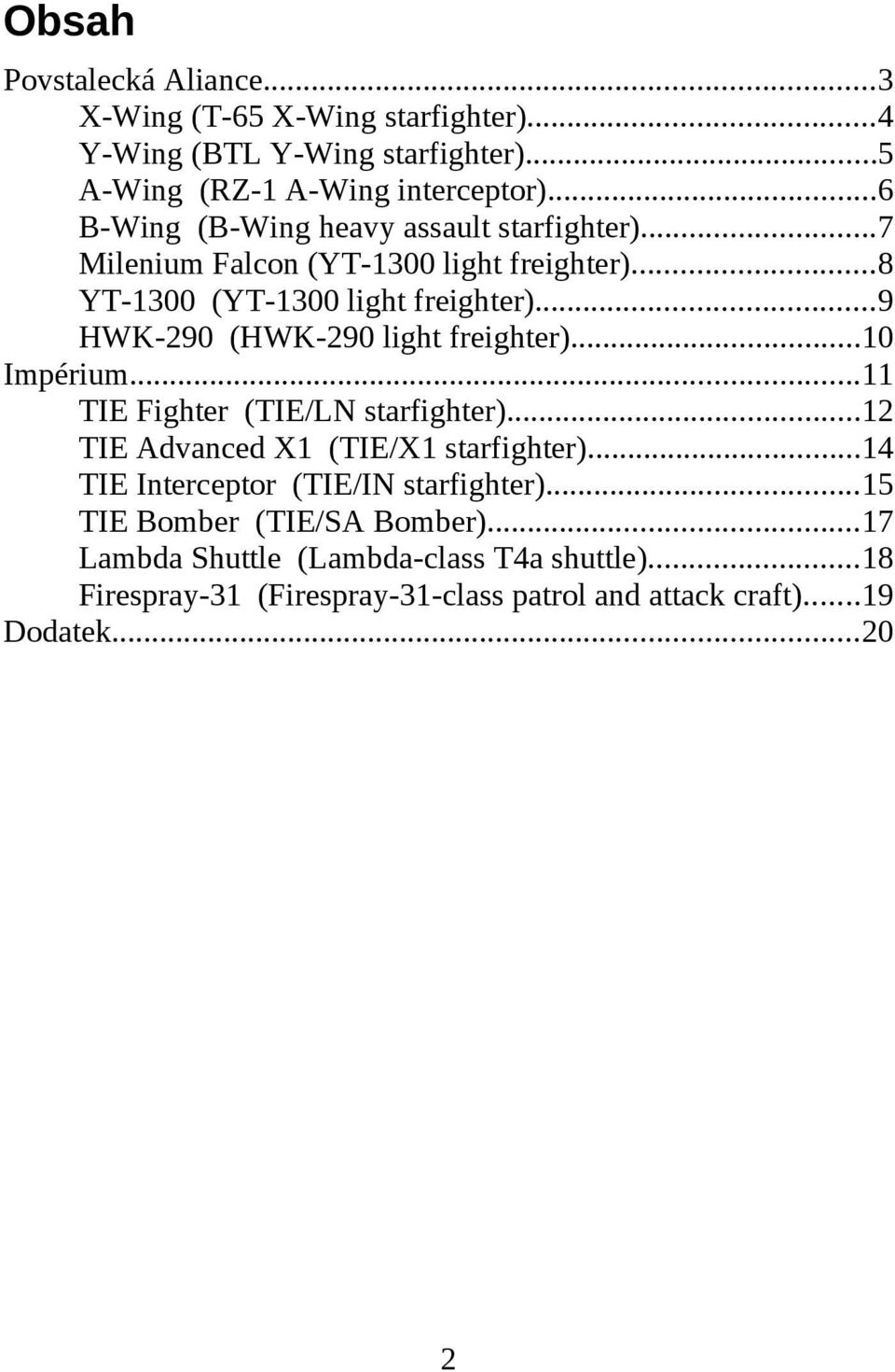 ..9 HWK-90 (HWK-90 light freighter)...10 Impérium...11 TIE Fighter (TIE/LN starfighter)...1 TIE Advanced X1 (TIE/X1 starfighter).