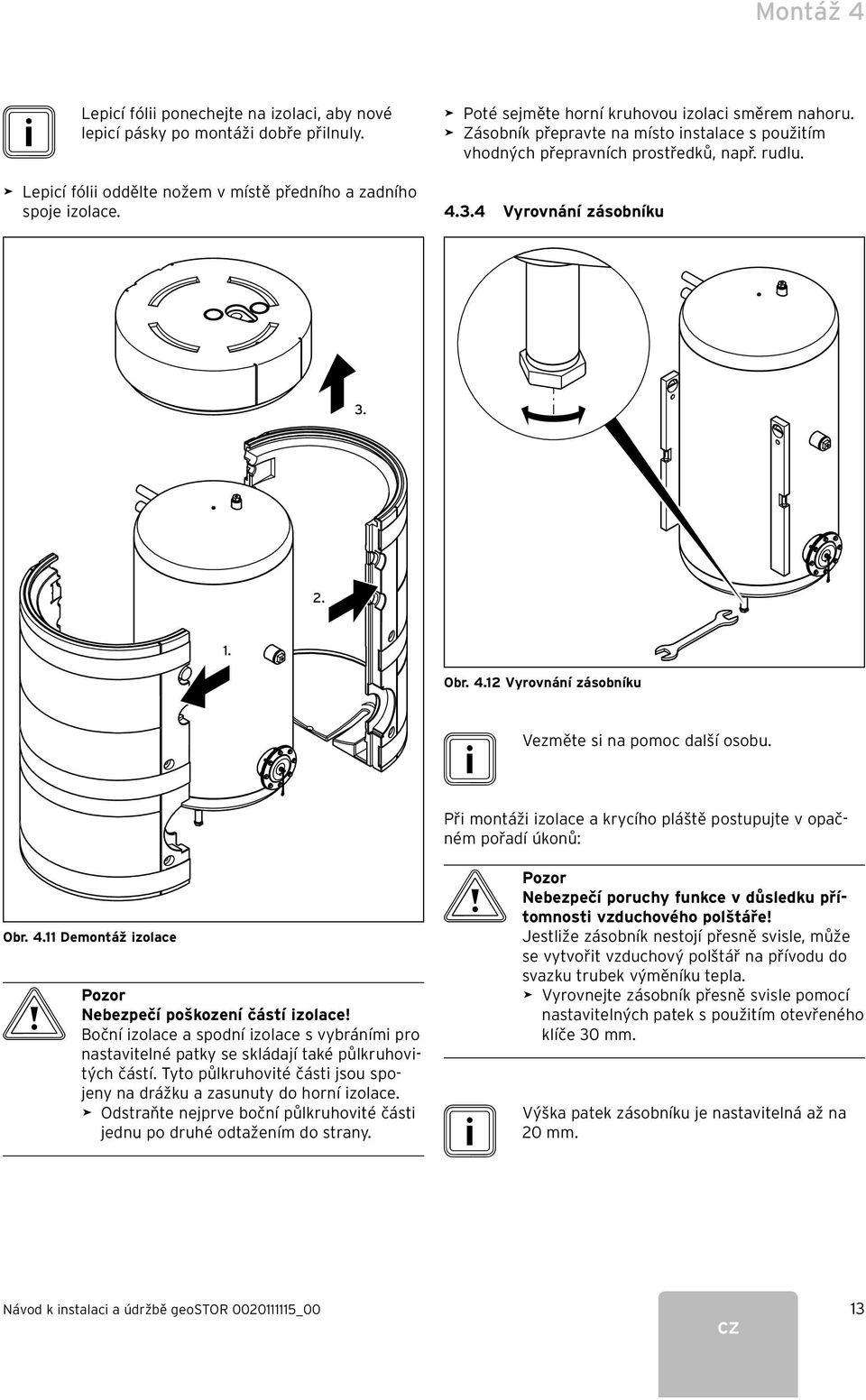 3.4 Vyrovnání zásobníku 3. 2. 1. Obr. 4.12 Vyrovnání zásobníku i Vezměte si na pomoc další osobu. Při montáži izolace a krycího pláště postupujte v opačném pořadí úkonů: Obr. 4.11 Demontáž izolace b Pozor Nebezpečí poškození částí izolace!
