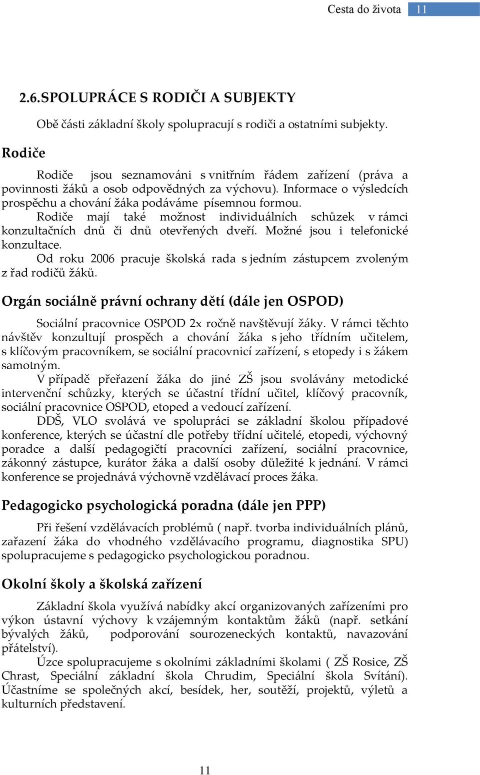 Rodiče mají také možnost individu{lních schůzek v r{mci konzultačních dnů či dnů otevřených dveří. Možné jsou i telefonické konzultace.