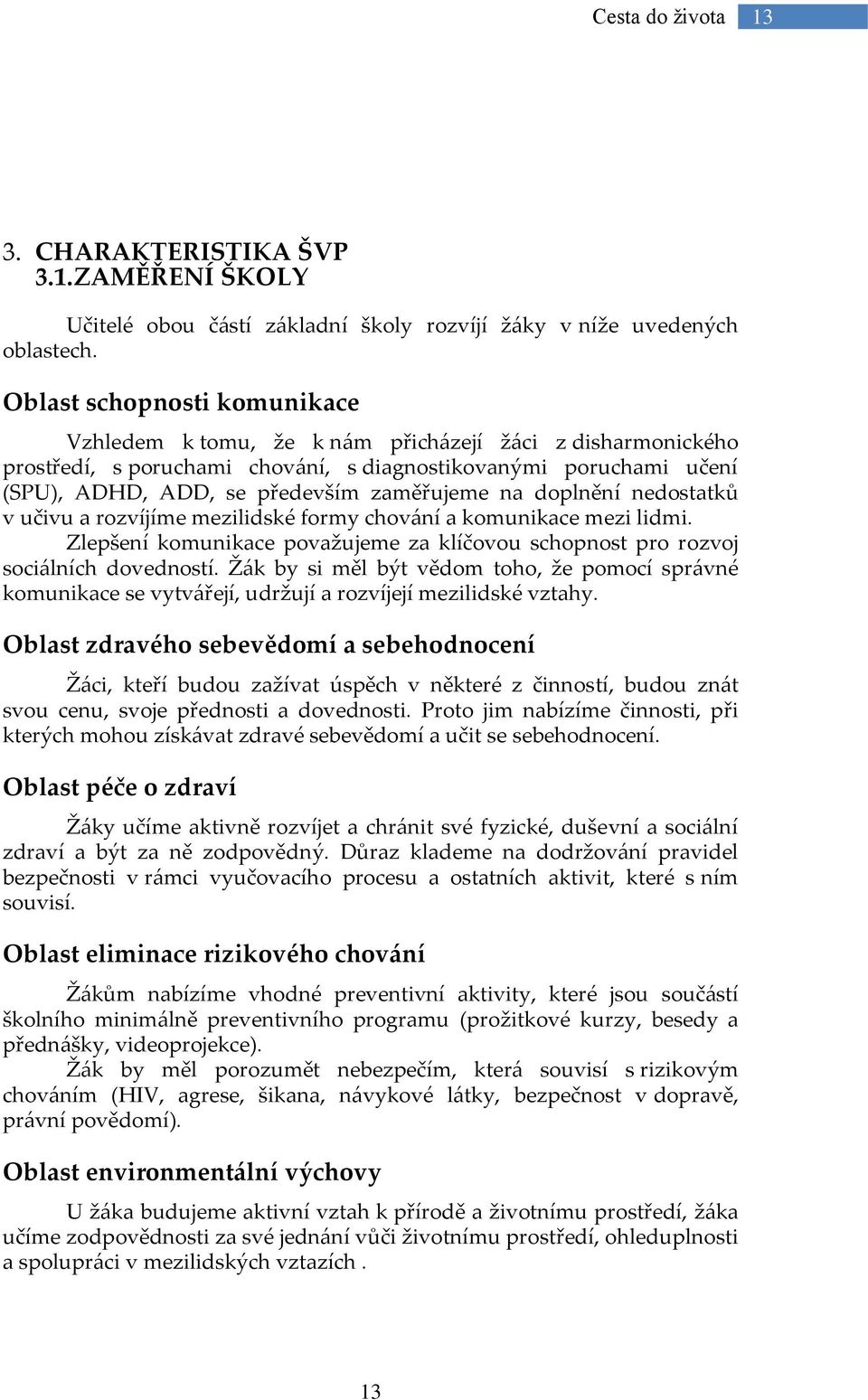 na doplnění nedostatků v učivu a rozvíjíme mezilidské formy chov{ní a komunikace mezi lidmi. Zlepšení komunikace považujeme za klíčovou schopnost pro rozvoj soci{lních dovedností.