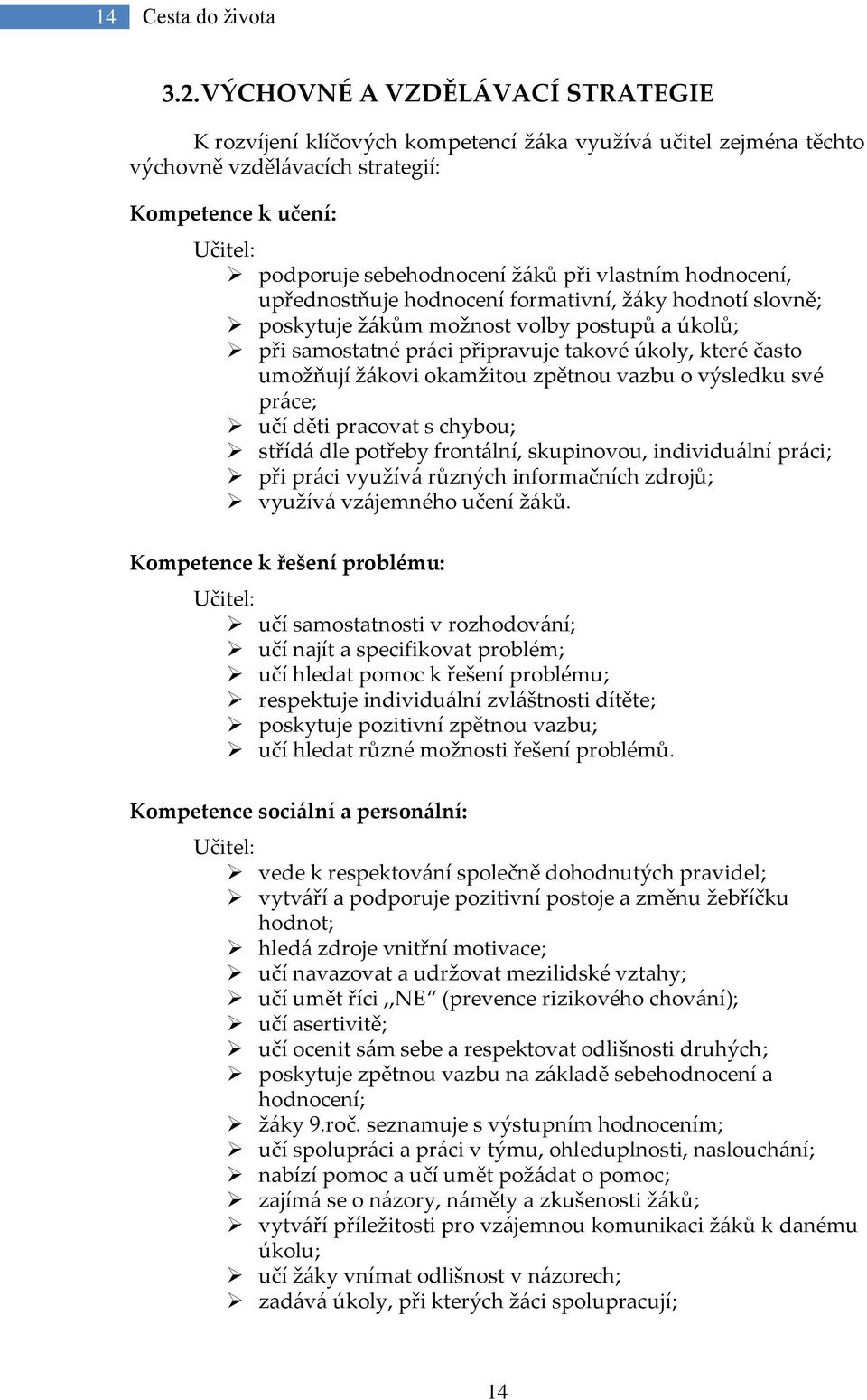 hodnocení, upřednostňuje hodnocení formativní, ž{ky hodnotí slovně; poskytuje ž{kům možnost volby postupů a úkolů; při samostatné pr{ci připravuje takové úkoly, které často umožňují ž{kovi okamžitou