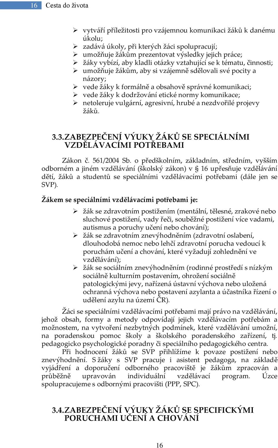 komunikace; netoleruje vulg{rní, agresivní, hrubé a nezdvořilé projevy ž{ků. 3.3. ZABEZPEČENÍ VÝUKY Ž[KŮ SE SPECI[LNÍMI VZDĚL[VACÍMI POTŘEBAMI Z{kon č. 561/2004 Sb.