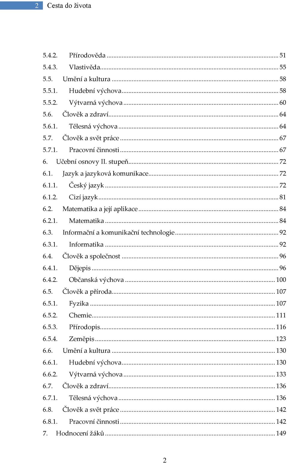 .. 84 6.2.1. Matematika... 84 6.3. Informační a komunikační technologie... 92 6.3.1. Informatika... 92 6.4. Člověk a společnost... 96 6.4.1. Dějepis... 96 6.4.2. Občansk{ výchova... 100 6.5.