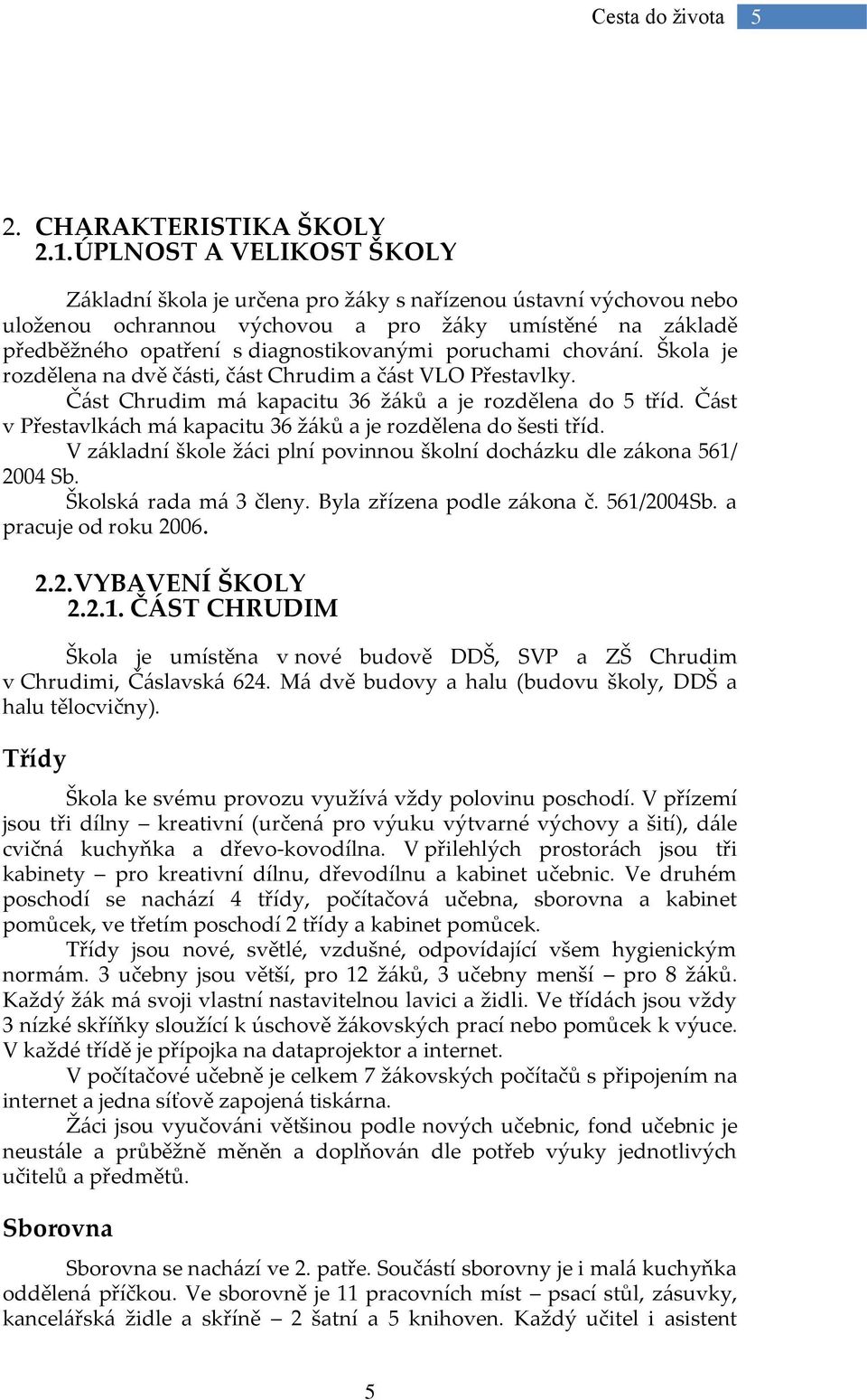 poruchami chov{ní. Škola je rozdělena na dvě č{sti, č{st Chrudim a č{st VLO Přestavlky. Č{st Chrudim m{ kapacitu 36 ž{ků a je rozdělena do 5 tříd.