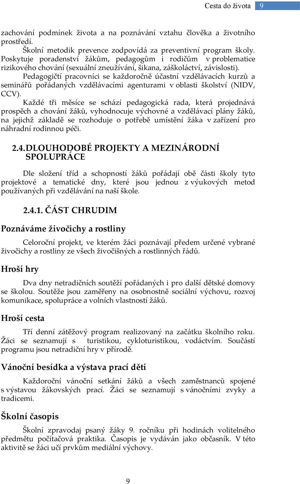 Pedagogičtí pracovníci se každoročně účastní vzděl{vacích kurzů a semin{řů poř{daných vzděl{vacími agenturami v oblasti školství (NIDV, CCV).