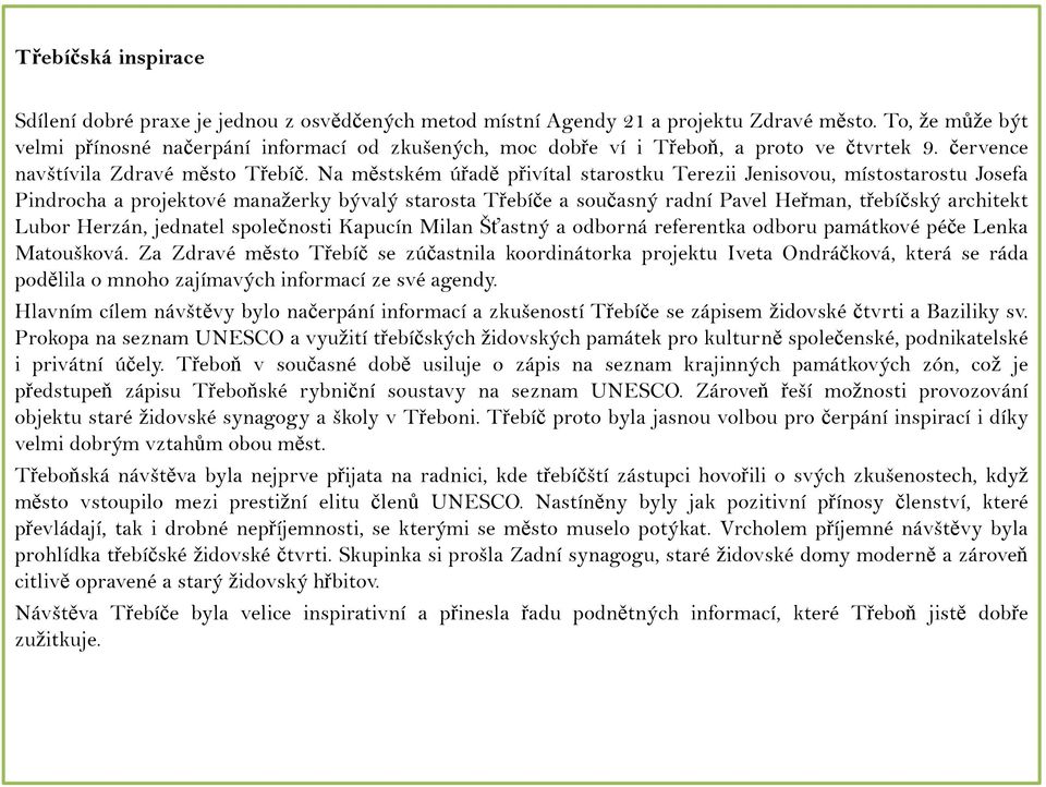 Na městském úřadě přivítal starostku Terezii Jenisovou, místostarostu Josefa Pindrocha a projektové manažerky bývalý starosta Třebíče a současný radní Pavel Heřman, třebíčský architekt Lubor Herzán,