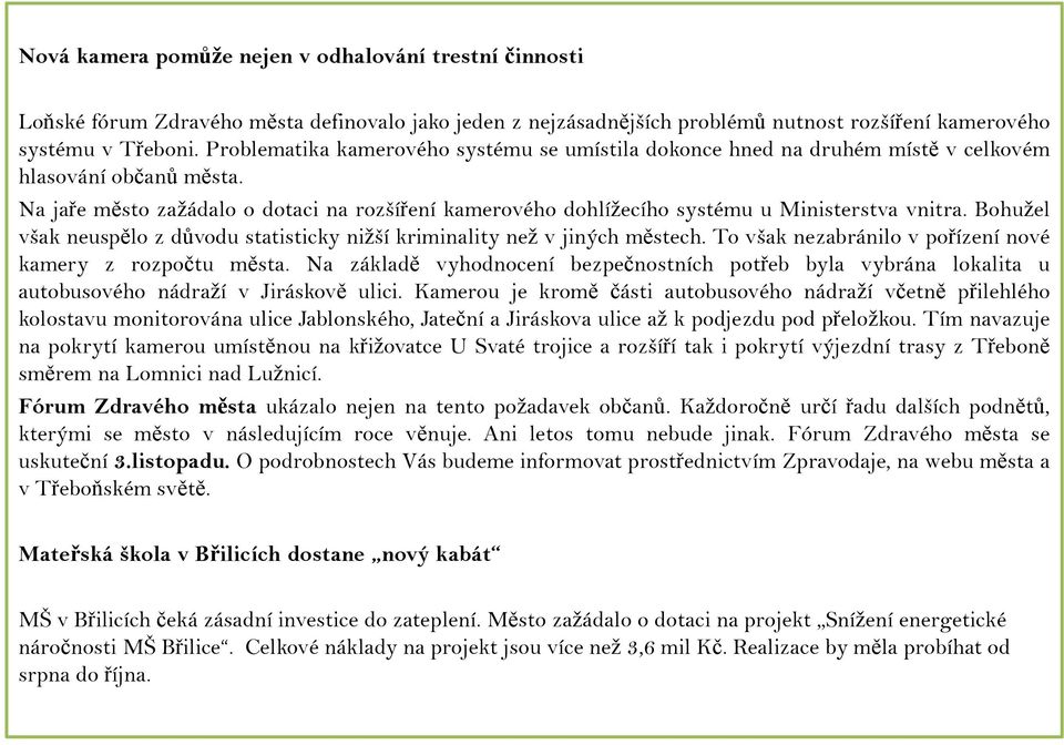 Na jaře město zažádalo o dotaci na rozšíření kamerového dohlížecího systému u Ministerstva vnitra. Bohužel však neuspělo z důvodu statisticky nižší kriminality než v jiných městech.