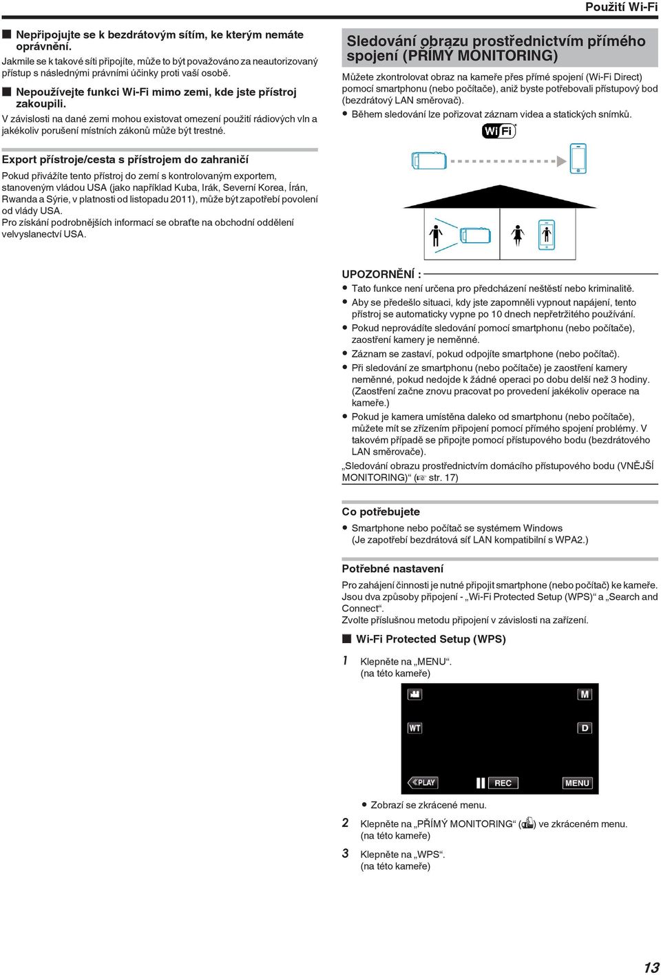 trestné Sledování obrazu prostřednictvím přímého spojení (PŘÍMÝ MONITORING) Můžete zkontrolovat obraz na kameře přes přímé spojení (Wi-Fi Direct) pomocí smartphonu (nebo počítače), aniž byste