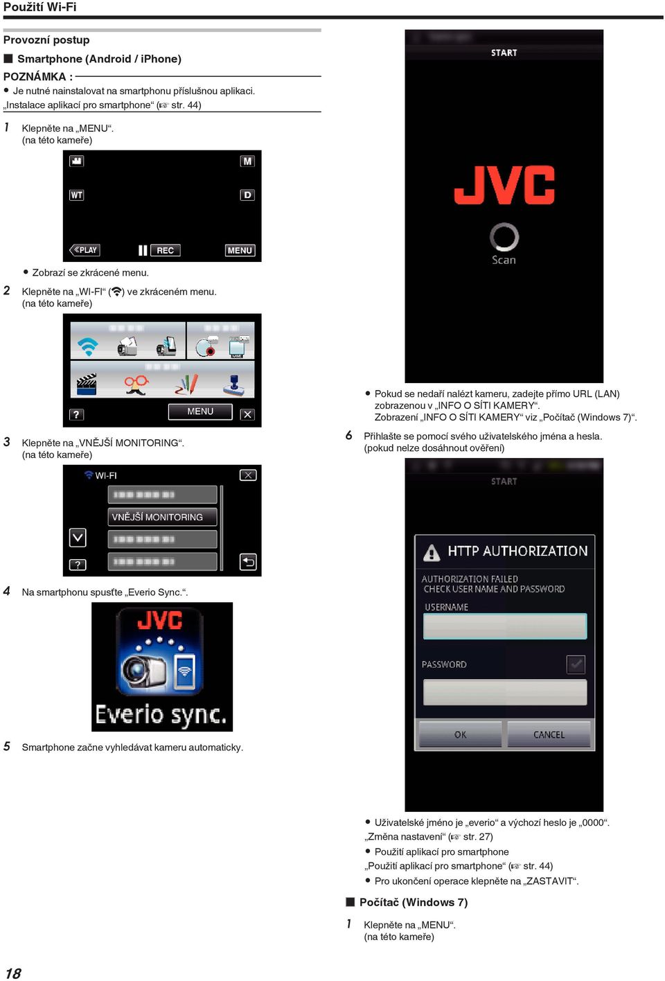 Klepněte na VNĚJŠÍ MONITORING 6 Přihlašte se pomocí svého uživatelského jména a hesla (pokud nelze dosáhnout ověření) 4 Na smartphonu spusťte Everio Sync 5 Smartphone začne vyhledávat kameru