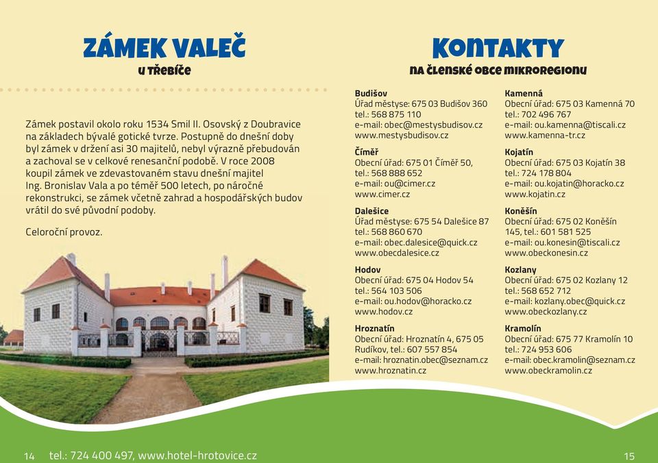 Bronislav Vala a po téměř 500 letech, po náročné rekonstrukci, se zámek včetně zahrad a hospodářských budov vrátil do své původní podoby. Celoroční provoz.