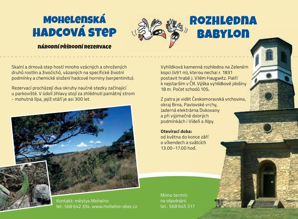 rozhledna Babylon Vyhlídková kamenná rozhledna na Zeleném kopci (491 m), kterou nechal r. 1831 postavit hrabě J. Vilém Haugwitz. Patří k nejstarším v ČR. Výška vyhlídkové plošiny 18 m.