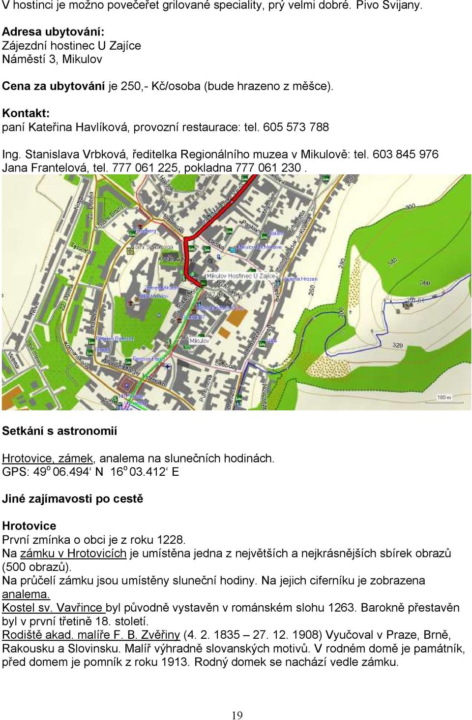 Stanislava Vrbková, ředitelka Regionálního muzea v Mikulově: tel. 603 845 976 Jana Frantelová, tel. 777 061 225, pokladna 777 061 230.