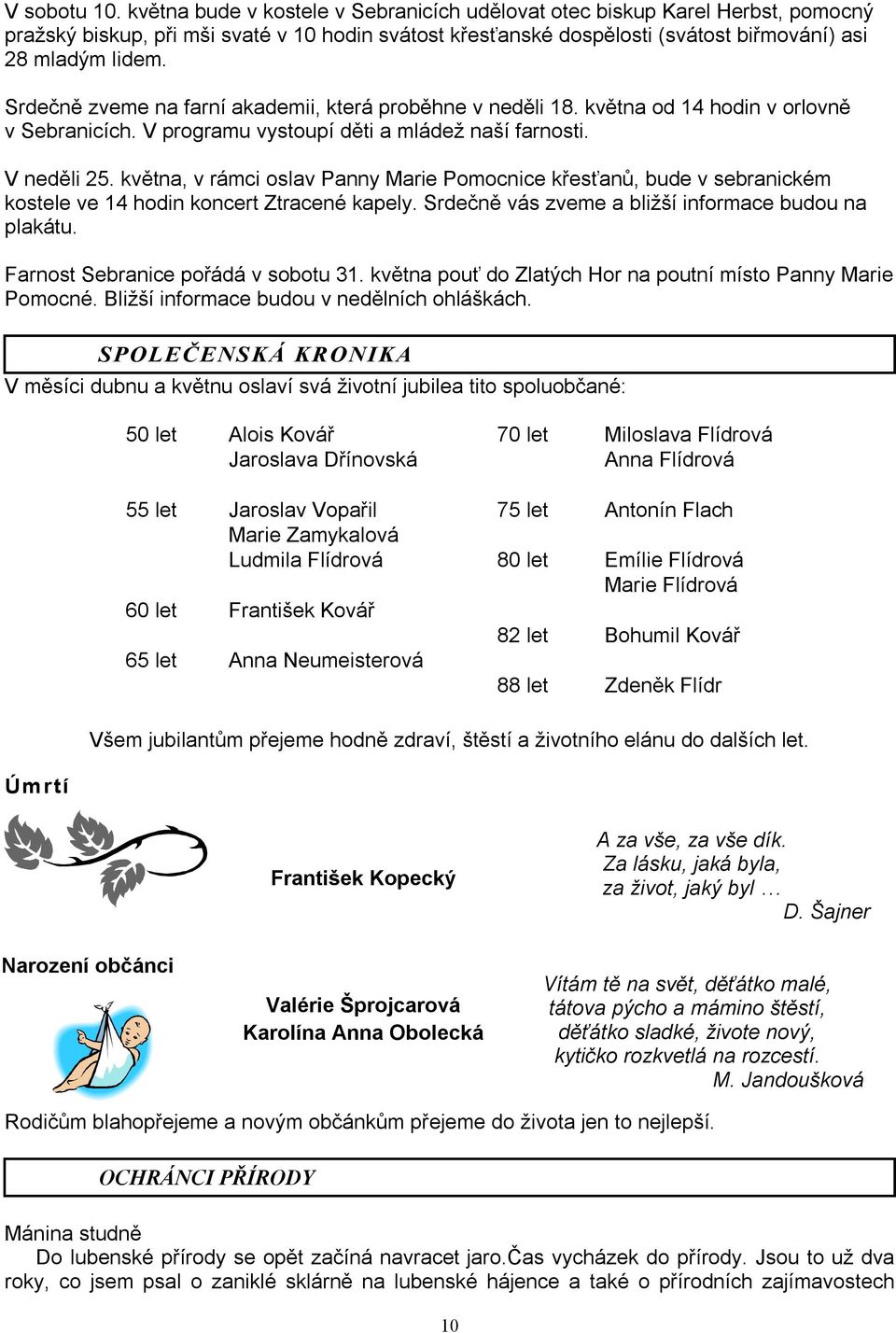 Srdečně zveme na farní akademii, která proběhne v neděli 18. května od 14 hodin v orlovně v Sebranicích. V programu vystoupí děti a mládež naší farnosti. V neděli 25.