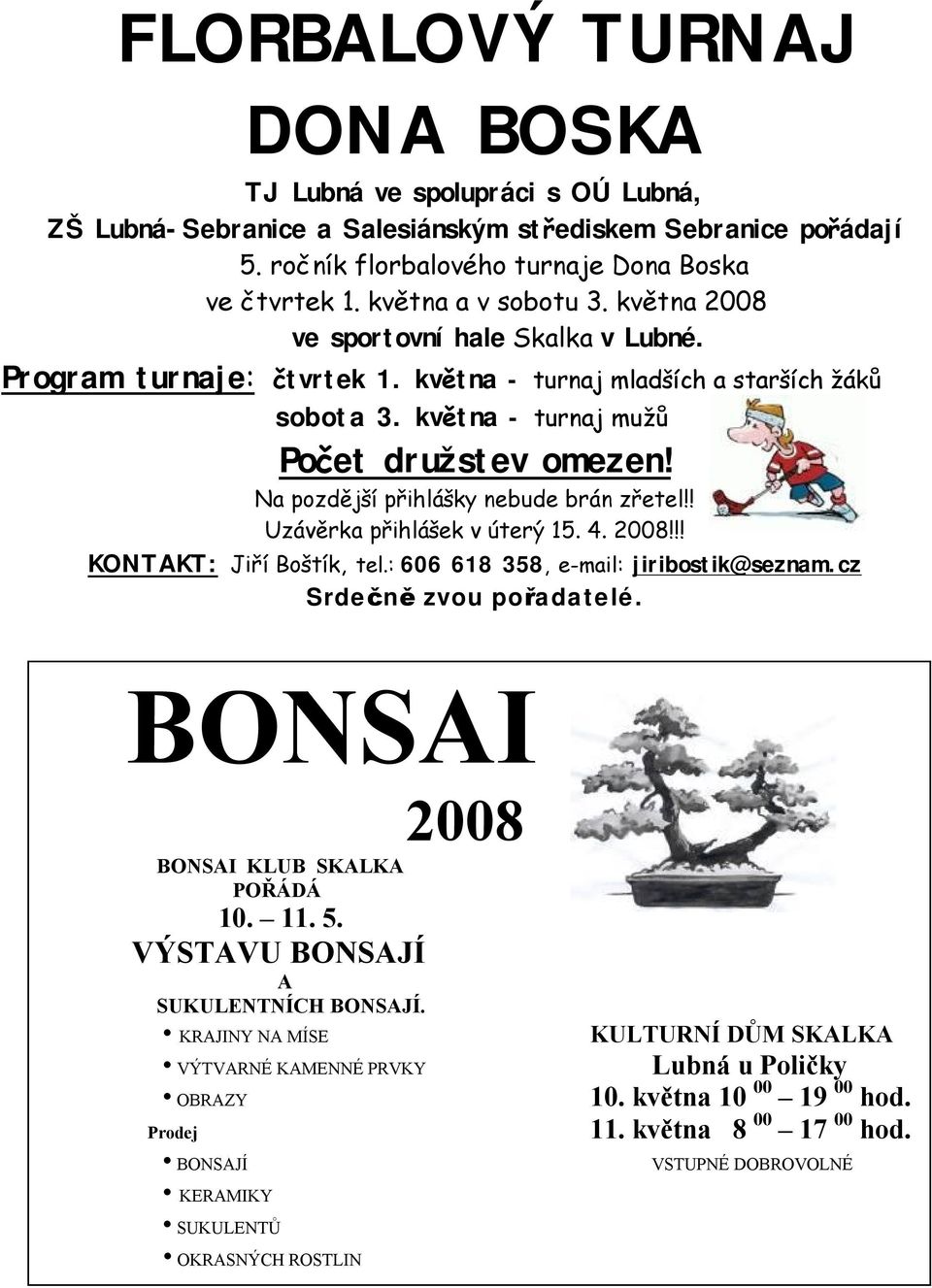 Na pozdější přihlášky nebude brán zřetel!! Uzávěrka přihlášek v úterý 15. 4. 2008!!! KONTAKT: Jiří Boštík, tel.: 606 618 358, e-mail: jiribostik@seznam.cz Srdečně zvou pořadatelé.