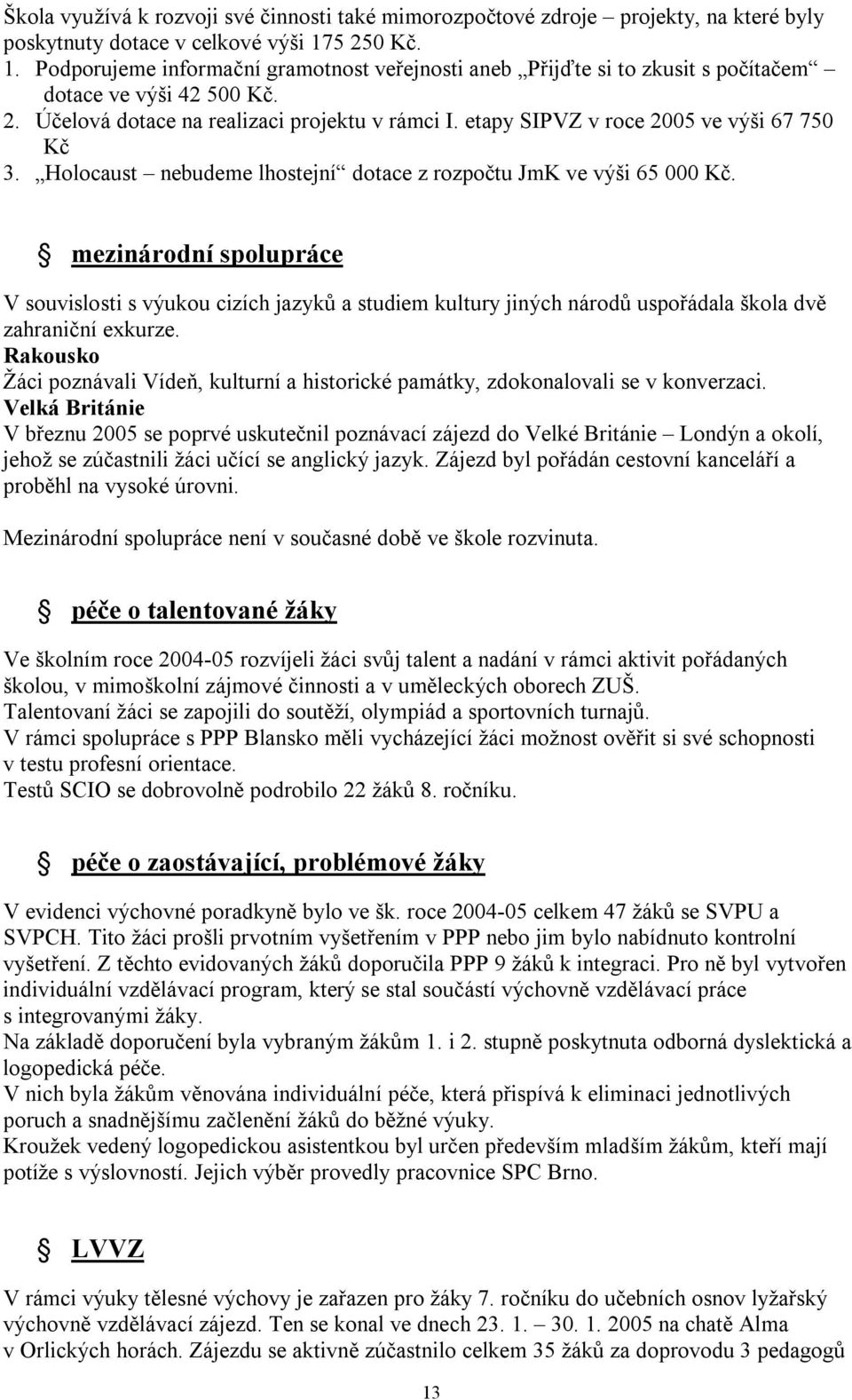 etapy SIPVZ v roce 2005 ve výši 67 750 Kč 3. Holocaust nebudeme lhostejní dotace z rozpočtu JmK ve výši 65 000 Kč.