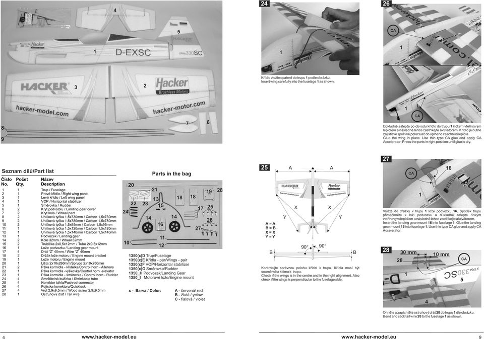 Glue the wing in place. Use thin type glue and apply Press the parts in right position until glue is dry. Seznam dílů/part list A A Parts in the bag Číslo Počet No. Qty.
