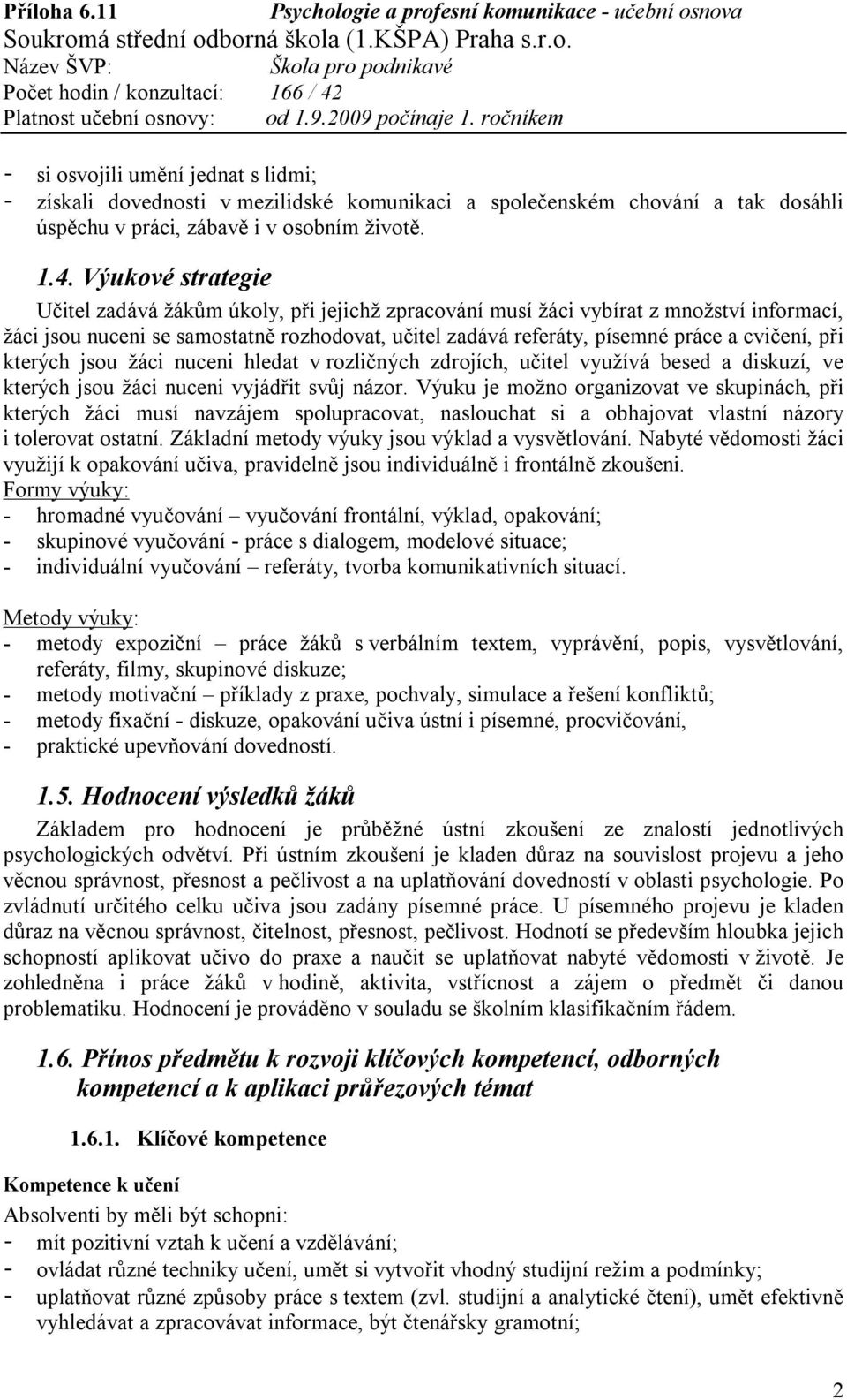 při kterých jsou žáci nuceni hledat v rozličných zdrojích, učitel využívá besed a diskuzí, ve kterých jsou žáci nuceni vyjádřit svůj názor.