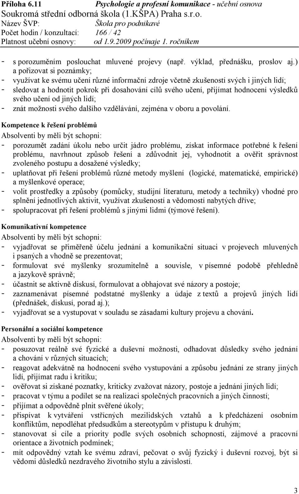 výsledků svého učení od jiných lidí; - znát možnosti svého dalšího vzdělávání, zejména v oboru a povolání.