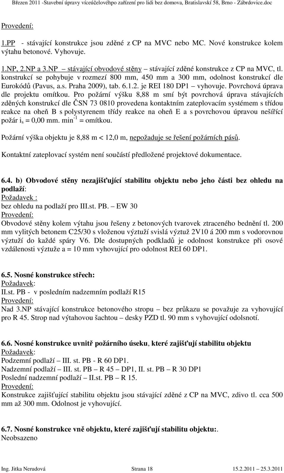 09), tab. 6.1.2. je REI 180 DP1 vyhovuje. Povrchová úprava dle projektu omítkou.