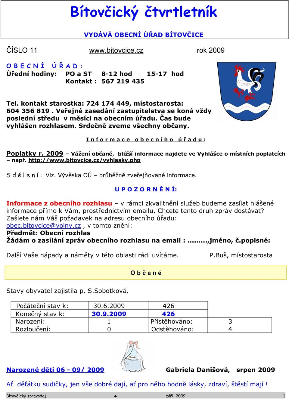 Srdečně zveme všechny občany. I n f o r m a c e o b e c n í h o ú ř a d u : Poplatky r. 2009 Vážení občané, bližší informace najdete ve Vyhlášce o místních poplatcích např. http://www.bitovcice.