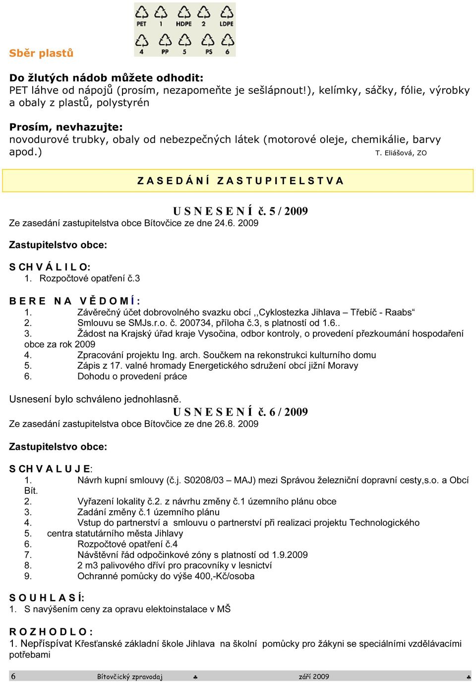 Eliášová, ZO Z A S E D Á N Í Z A S T U P I T E L S T V A U S N E S E N Í č. 5 / 2009 Ze zasedání zastupitelstva obce Bítovčice ze dne 24.6. 2009 Zastupitelstvo obce: S CH V Á L I L O: 1.