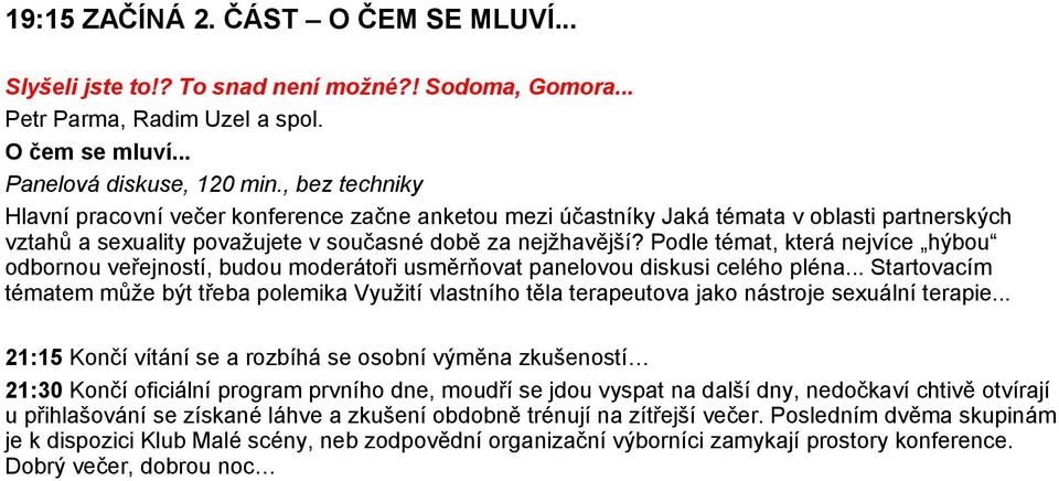 Podle témat, která nejvíce hýbou odbornou veřejností, budou moderátoři usměrňovat panelovou diskusi celého pléna.