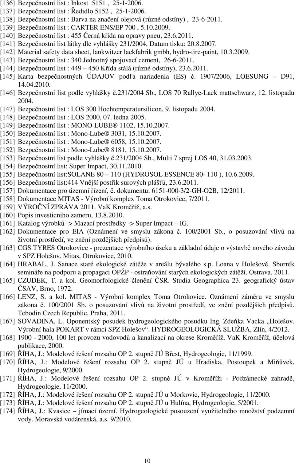 2007. [142] Material safety data sheet, lankwitzer lackfabrik gmbh, hydro-tire-paint, 10.3.2009. [143] Bezpečnostní list : 340 Jednotný spojovací cement, 26-6-2011.