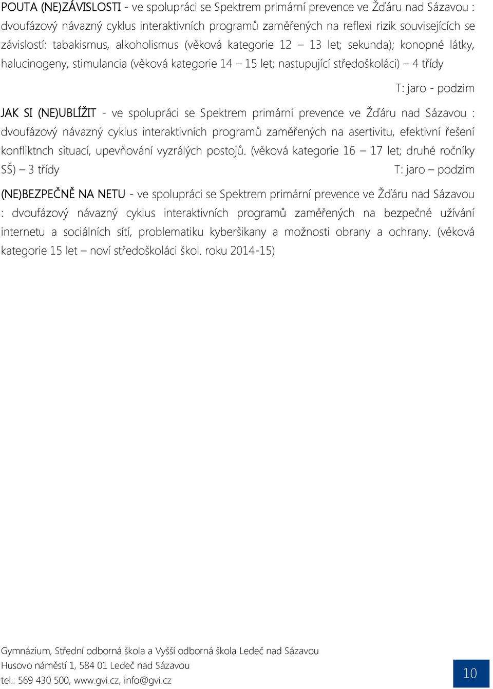 (NE)UBLÍŽIT - ve spolupráci se Spektrem primární prevence ve Žďáru nad Sázavou : dvoufázový návazný cyklus interaktivních programů zaměřených na asertivitu, efektivní řešení konfliktnch situací,