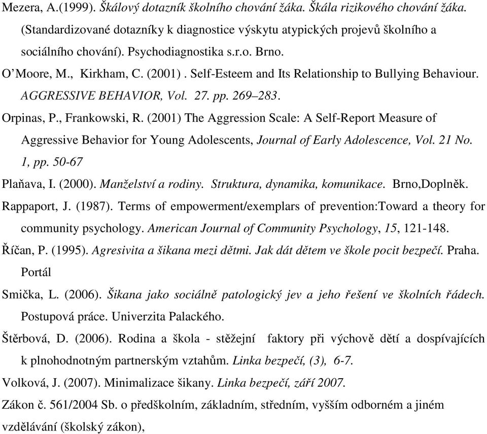 (2001) The Aggression Scale: A Self-Report Measure of Aggressive Behavior for Young Adolescents, Journal of Early Adolescence, Vol. 21 No. 1, pp. 50-67 Plaňava, I. (2000). Manželství a rodiny.